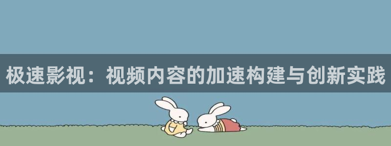 探花精品：极速影视：视频内容的加速构建与创新实践